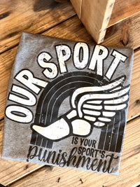 Our Sport is Your Sports Punishment Tee