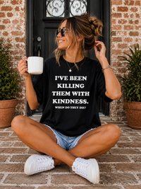 Killing Them with Kindness Tee