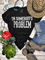 I’m Somebody’s Problem Tee